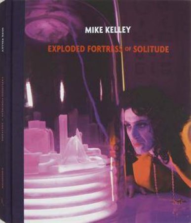 Mike Kelly: Fortress of Solitude by Jeffrey Sconce