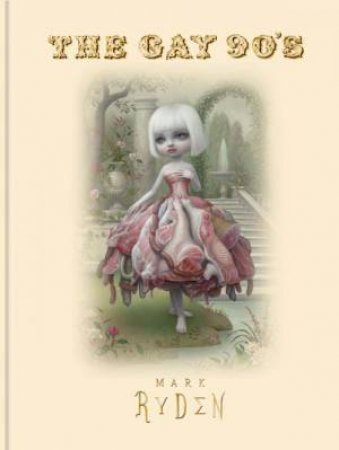 Mark Ryden: The Gay 90's by Amanda Erlanson