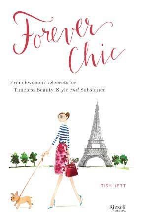 Forever Chic: French Women's Secrets for Aging with Style and Grace by Tish Jett