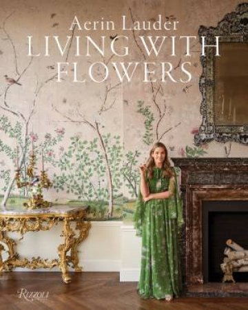 Aerin Lauder: Living with Flowers by Aerin Lauder