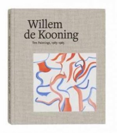 Willem de Kooning: Ten Paintings, 1983-1985 by John Elderfield