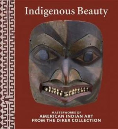 Indigenous Beauty: Masterworks of American Indian Art from the Diker Collection by David W. Penney