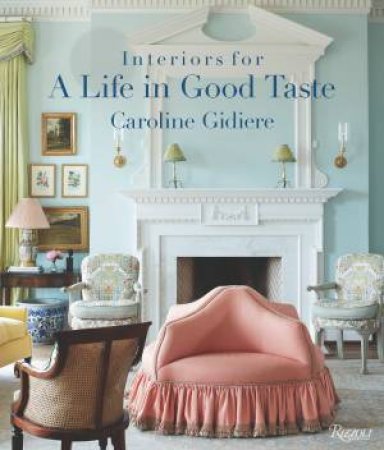 Interiors for a Life in Good Taste by Caroline Gidiere & Isabel Parra