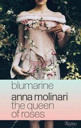 Blumarine: Anna Molinari: The Queen Of Roses by Maria Luisa Frisa