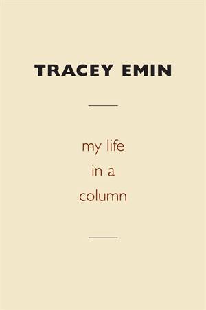 Tracey Emin: My Life in a Column by Tracey Emin