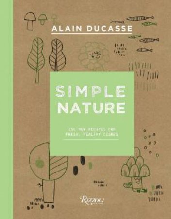 Simple Nature by Alain Ducasse & Paule Neyrat