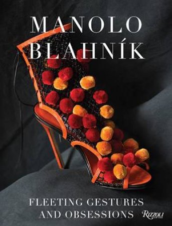 Manolo Blahnik : Fleeting Gestures And Obsessions by Manolo Blahnik