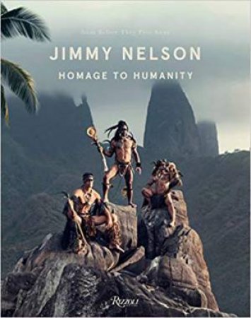 Jimmy Nelson: Homage To Humanity by Jimmy Nelson