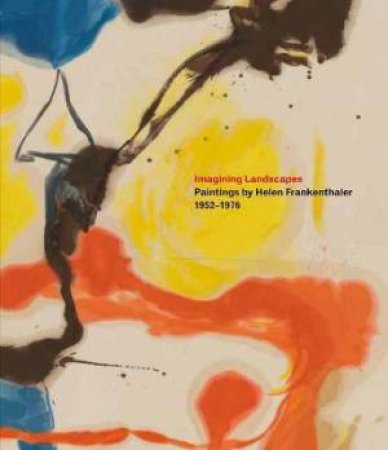 Imagining Landscapes: Paintings By Helen Frankenthaler, 1952–1976 by Robert Slifkin & Gene Baro & Sonya Rudikoff & Henry Geldzahler