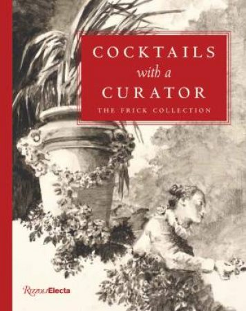 Cocktails With A Curator by Xavier F. Salomon & Aimee Ng & Giulio Dalvit & Simon Schama