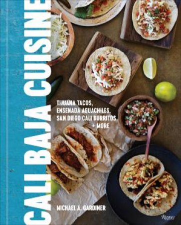 Cali Baja Cuisine by Michael A. Gardiner