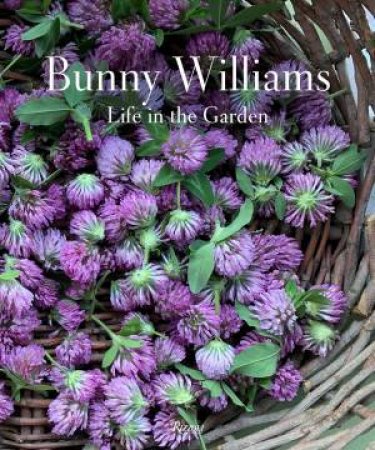 Bunny Williams: Life in the Garden by Bunny Williams & Annie Schlechter