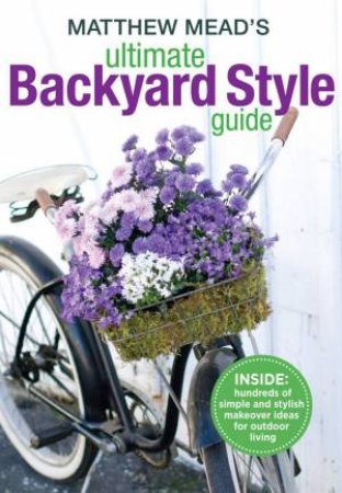 Matthew Mead Ultimate Backyard Style Guide by Matthew Mead