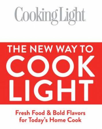 Cooking Light The New Way To Cook Light by Various