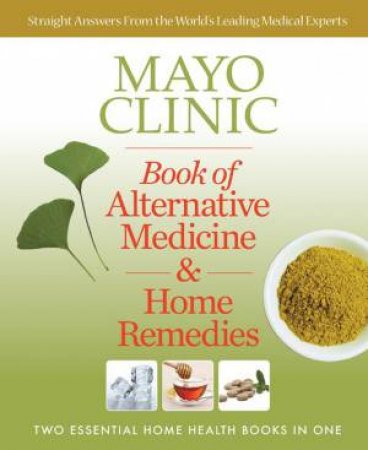 Mayo Clinic Book of Alternative Medicine & Home Remedies by Mayo Clinic Physicians