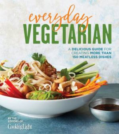 Everyday Vegetarian: A Delicious Guide For Creating More Than 150 Meatless Dishes by Various