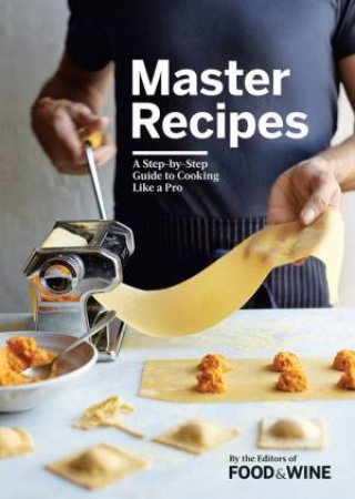 Master Recipes: A Step-By-Step Guide To Cooking Like A Pro by Various