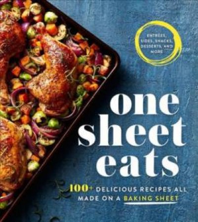 One Sheet Eats: 100+ Delicious Recipes All Made On A Baking Sheet by Various