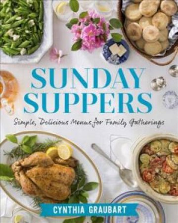 Sunday Suppers: Simple, Delicious Menus For Family Gatherings by Cynthia Graubart