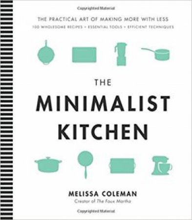 Minimalist Kitchen: 100 Wholesome Recipes, Essential Tools, And Efficient Techniques by Melissa Coleman