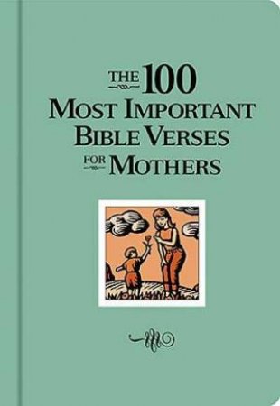 The 100 Most Important Bible Verses For Mothers by New Holland Publishers 