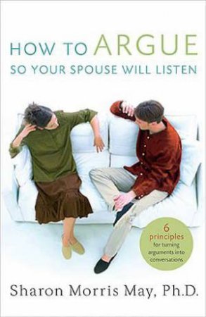 How To Argue So Your Spouse Will Listen by Sharon Morris May