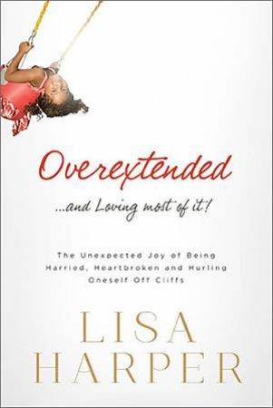 Overextended and Loving Most of It by Lisa Harper