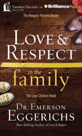 Love & Respect in the Family: The Respect Parents Desire; The Love Children Need by Emerson Eggerichs