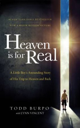 Heaven Is For Real: A Little Boy's Astounding Story Of His Trip To Heaven And Back (Movie Tie-in edition) by Todd Burpo & Lynn Vincent