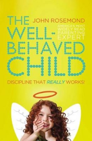 The Well-Behaved Child by John Rosemond