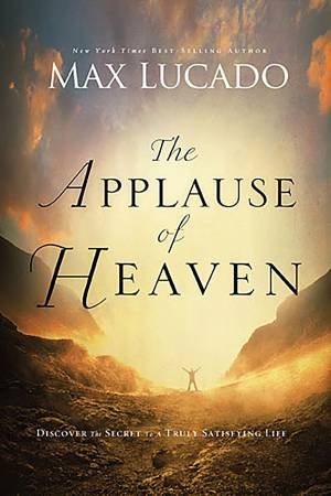 The Applause of Heaven by Max Lucado