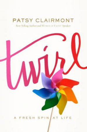 Twirl: A Fresh Spin at Life by Patsy Clairmont