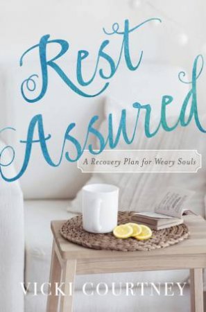 Rest Assured: A Recovery Plan for Weary Souls by Vicki Courtney