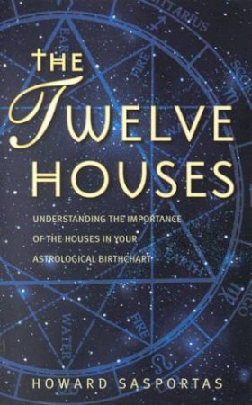 The Twelve Houses by Howard Sasportas