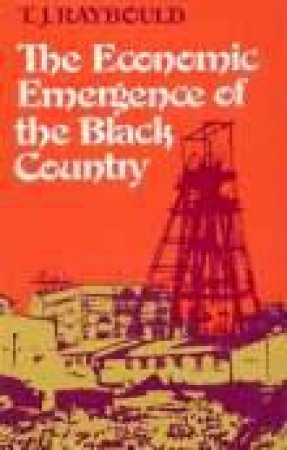 Economic Emergence of the Black Country by T J RAYBOULD