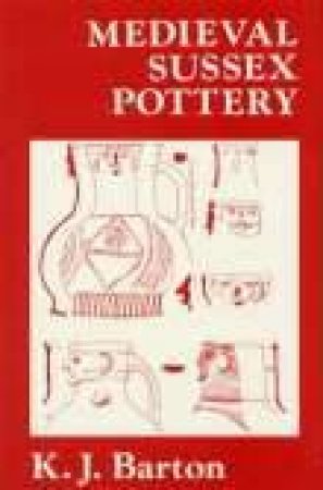 Medieval Sussex Pottery by K J BARTON