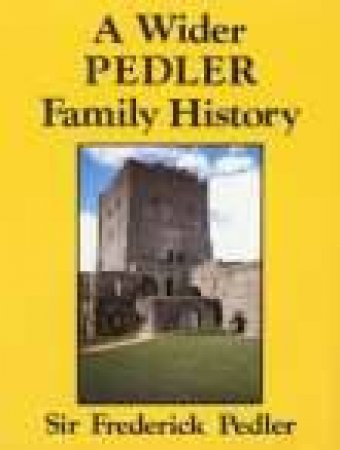 Wider Pedler Family History by SIR FREDERICK PEDLER