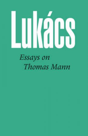 Essays on Thomas Mann by Georg Lukacs