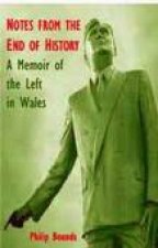 Notes from the End of History A Memoir of the Left in Wales