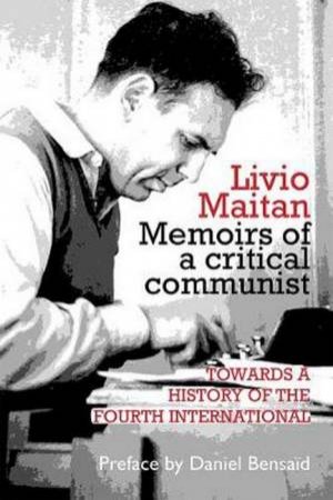 Livio Maitan: Memoirs Of A Critical Communist by Livio Maitan