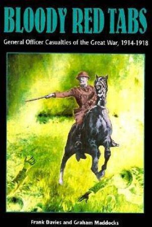 Bloody Red Tabs: General Officer Casualties of the Great War 1914-1918 by DAVIES FRANK/MADDOCKS GRAHAM