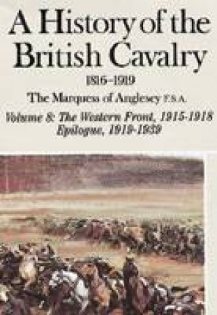 History of the British Cavalry Volume Viii by MARQUESS OF ANGLESEY