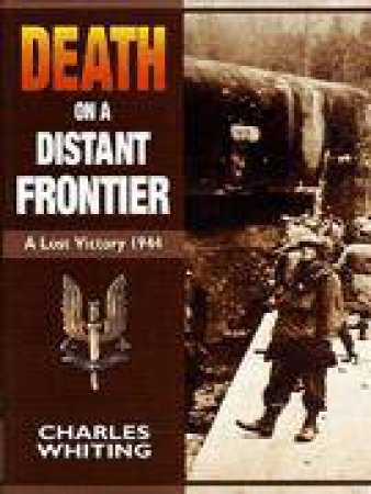 Death on a Distant Frontier: a Lost Victory 1944 by WHITING CHARLES