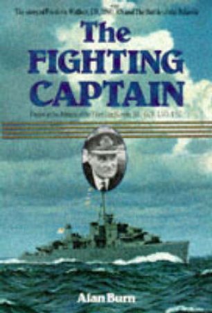 Fighting Captain: the Story of Frederic Walker Cb Dso  Rn and the Battle of the Atlantic by BURN ALAN