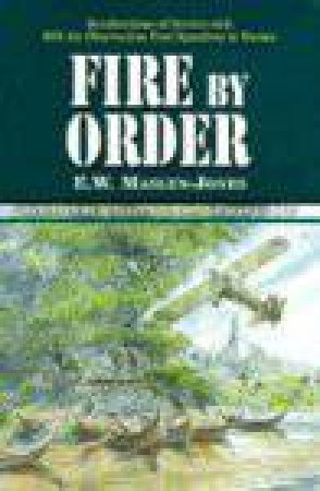 Fire by Order: the Story of 656 Air Observation Post Squadron Raf/ra in Sth East Asia 1943-1947 by MASTEN-JONES TED