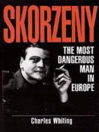 Skorzeny: the Most Dangerous Man in Europe by WHITING CHARLES