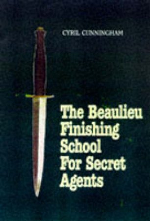 Beaulieu: Finishing School for Secret Agents by CUNNINGHAM CYRIL