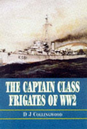 Captain Class Frigates in the Second World War by COLLINGWOOD DONALD J