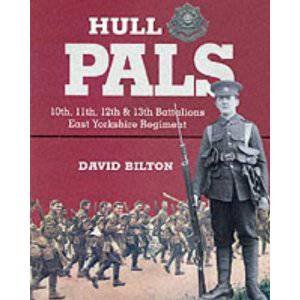 Hull Pals: 10th, 11th, 12th & 13th (service) Battalions of the East Yorkshire Regiment by BILTON DAVID