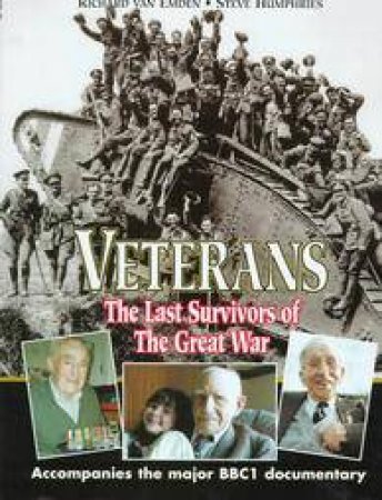 Veterans: the Last Survivors of the Great War by VAN EMDEM RICHARD & HUMPHRIES STEVE